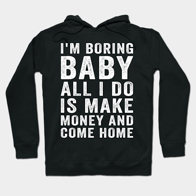 I'm boring baby all I do is make money and come home Hoodie by deadghost